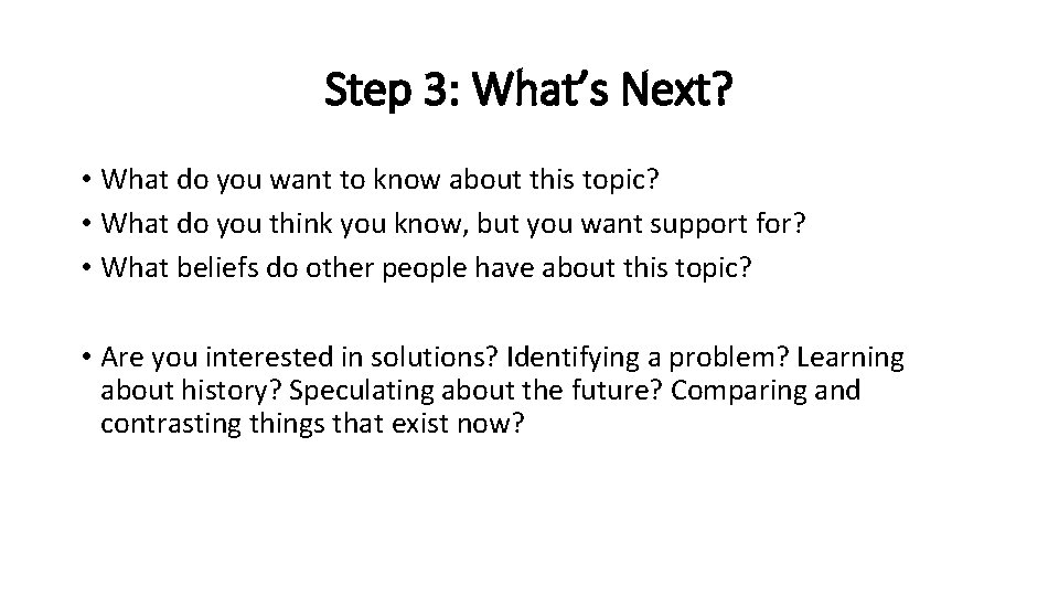 Step 3: What’s Next? • What do you want to know about this topic?