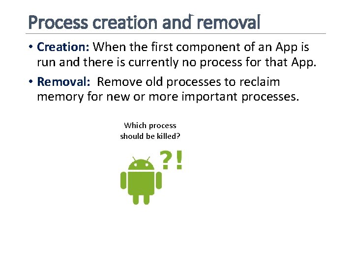 Process creation and removal • Creation: When the first component of an App is