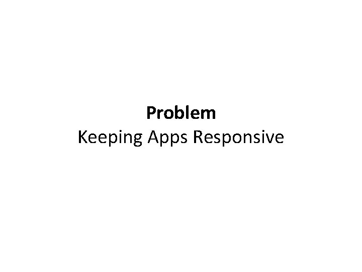 Problem Keeping Apps Responsive 