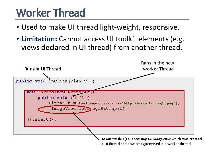 Worker Thread • Used to make UI thread light-weight, responsive. • Limitation: Cannot access