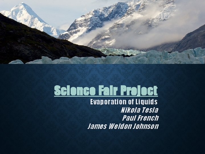 Science Fair Project Evaporation of Liquids Nikola Tesla Paul French James Weldon Johnson Science Fair Project Evaporation of Liquids Nikola Tesla Paul French James Weldon Johnson