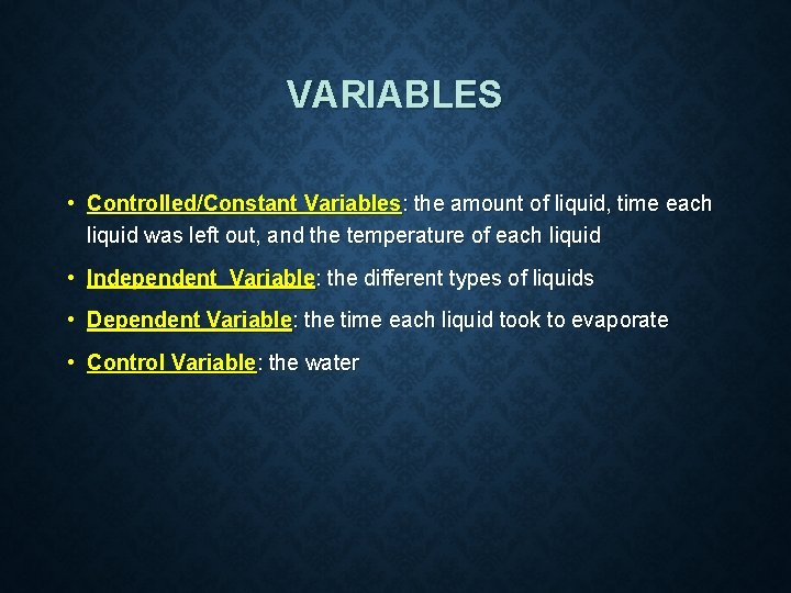 VARIABLES • Controlled/Constant Variables: the amount of liquid, time each liquid was left out, VARIABLES • Controlled/Constant Variables: the amount of liquid, time each liquid was left out,
