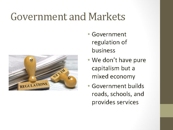 Government and Markets • Government regulation of business • We don’t have pure capitalism