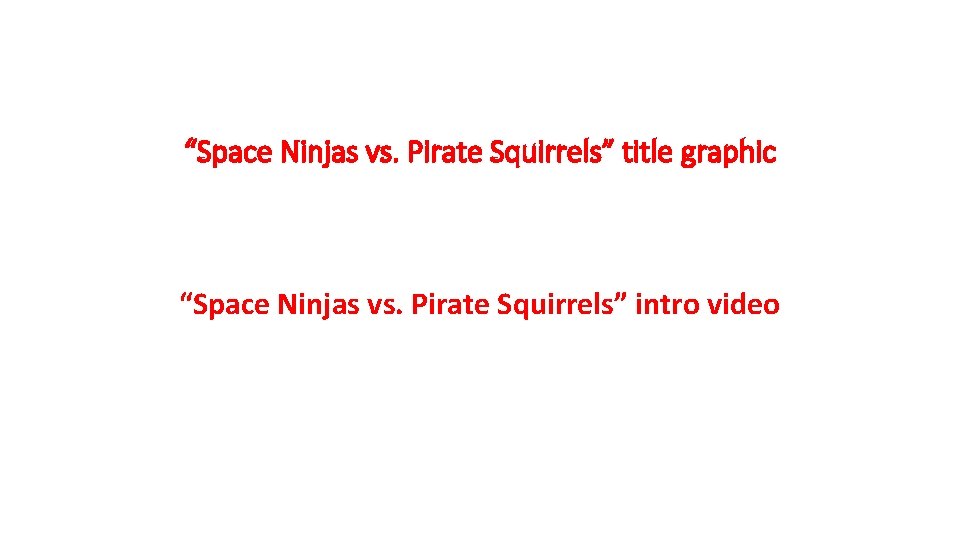 “Space Ninjas vs. Pirate Squirrels” title graphic “Space Ninjas vs. Pirate Squirrels” intro video