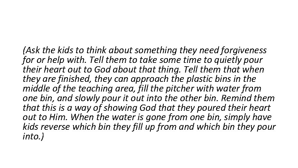 (Ask the kids to think about something they need forgiveness for or help with.