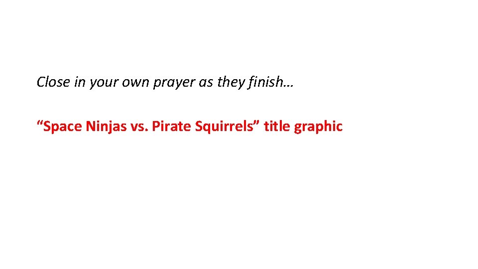 Close in your own prayer as they finish… “Space Ninjas vs. Pirate Squirrels” title