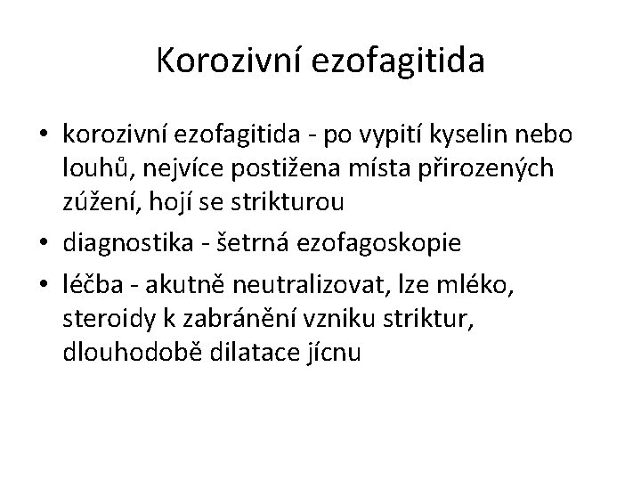 Korozivní ezofagitida • korozivní ezofagitida - po vypití kyselin nebo louhů, nejvíce postižena místa