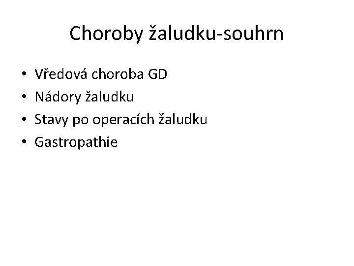 Choroby žaludku-souhrn • • Vředová choroba GD Nádory žaludku Stavy po operacích žaludku Gastropathie