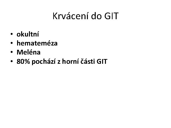 Krvácení do GIT • • okultní hemateméza Meléna 80% pochází z horní části GIT