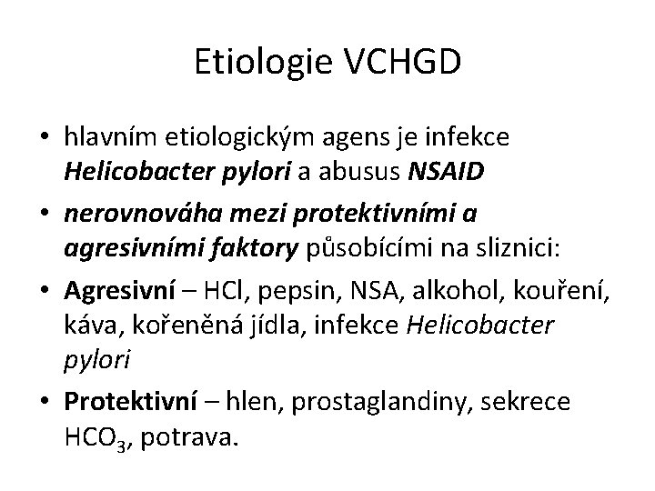 Etiologie VCHGD • hlavním etiologickým agens je infekce Helicobacter pylori a abusus NSAID •