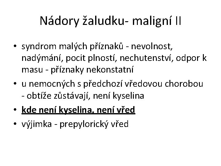 Nádory žaludku- maligní II • syndrom malých příznaků - nevolnost, nadýmání, pocit plností, nechutenství,