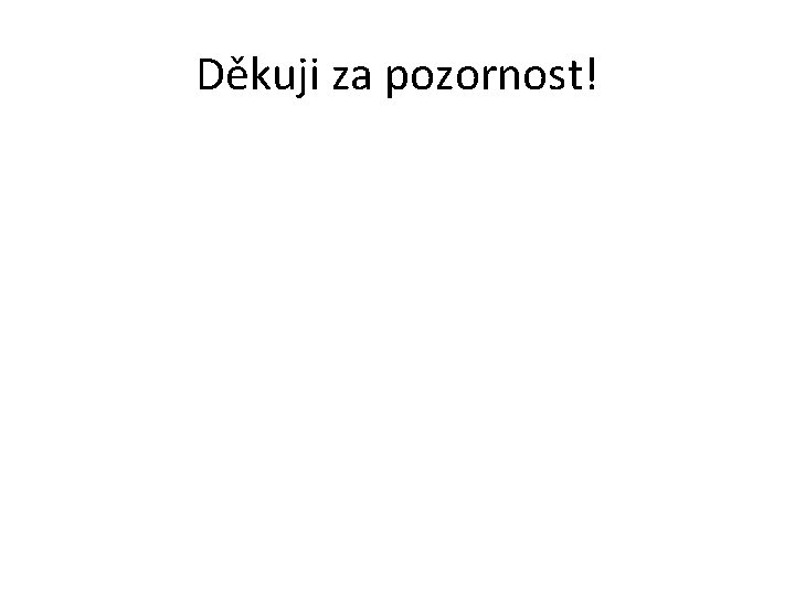 Děkuji za pozornost! 