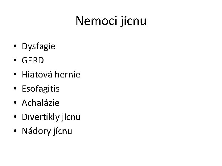 Nemoci jícnu • • Dysfagie GERD Hiatová hernie Esofagitis Achalázie Divertikly jícnu Nádory jícnu