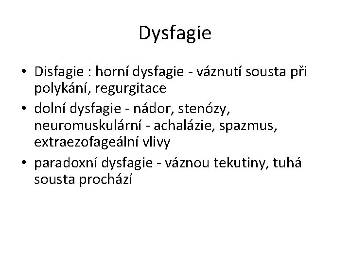 Dysfagie • Disfagie : horní dysfagie - váznutí sousta při polykání, regurgitace • dolní