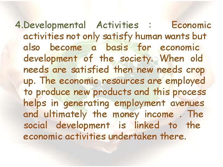 4. Developmental Activities : Economic activities not only satisfy human wants but also become