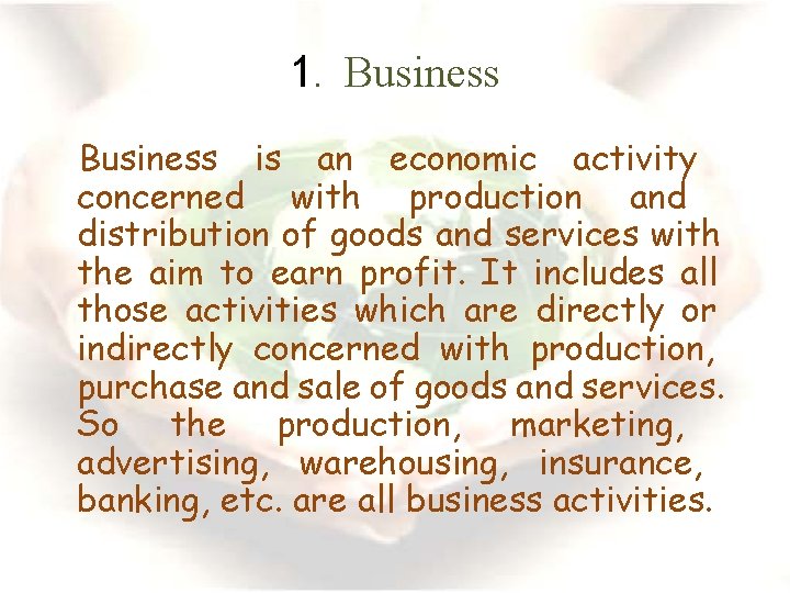 1. Business is an economic activity concerned with production and distribution of goods and