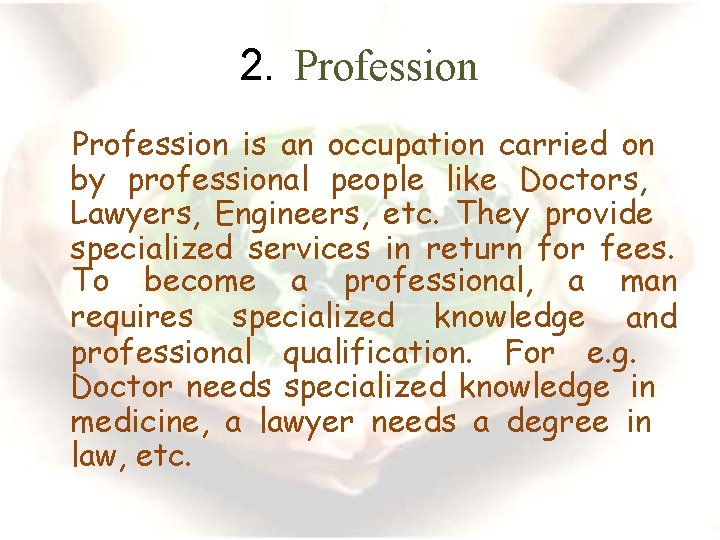 2. Profession is an occupation carried on by professional people like Doctors, Lawyers, Engineers,