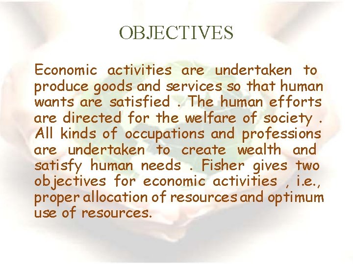 OBJECTIVES Economic activities are undertaken to produce goods and services so that human wants