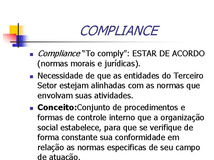 COMPLIANCE Compliance “To comply”: ESTAR DE ACORDO (normas morais e jurídicas). Necessidade de que
