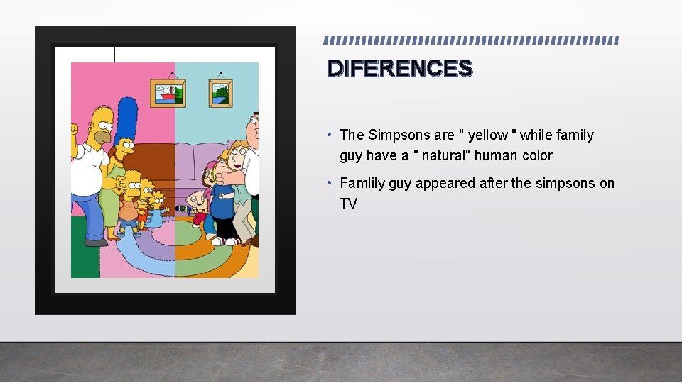 DIFERENCES • The Simpsons are " yellow " while family guy have a "