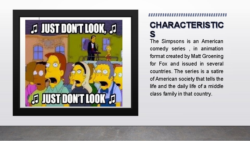 CHARACTERISTIC S The Simpsons is an American comedy series , in animation format created