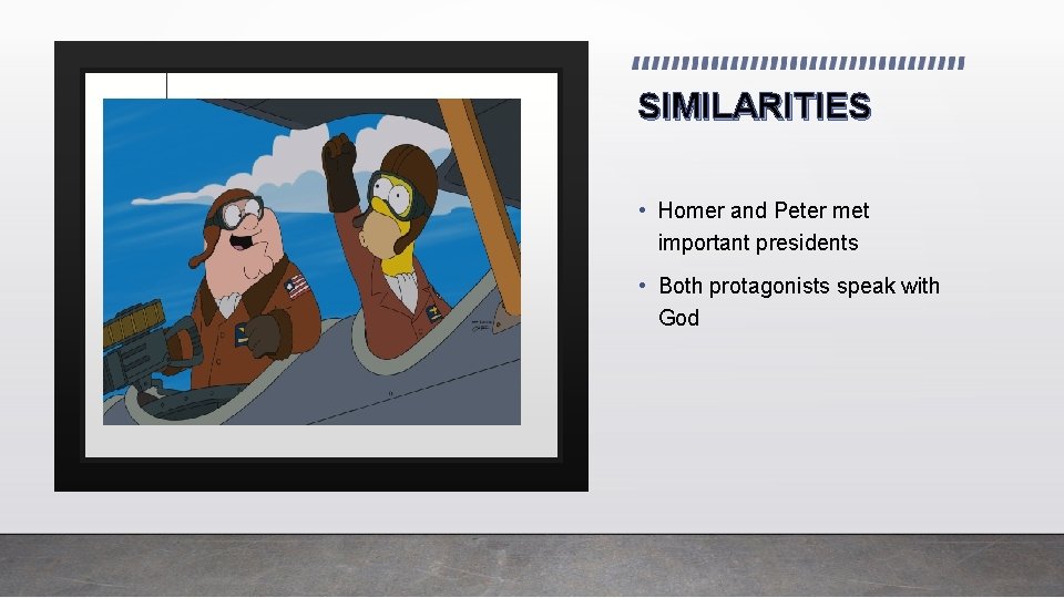 SIMILARITIES • Homer and Peter met important presidents • Both protagonists speak with God