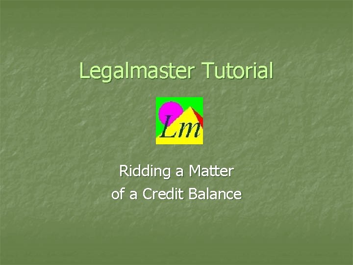 Legalmaster Tutorial Ridding a Matter of a Credit Balance 