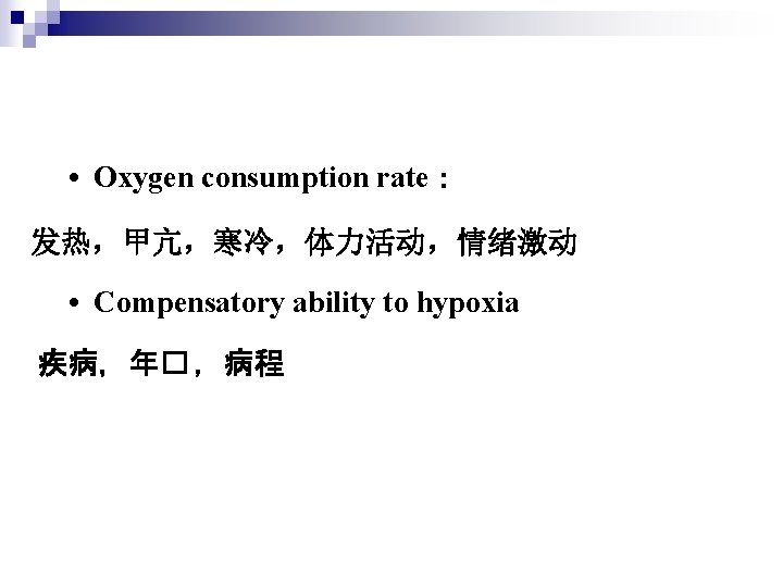  • Oxygen consumption rate： 发热，甲亢，寒冷，体力活动，情绪激动 • Compensatory ability to hypoxia 疾病，年� ，病程 