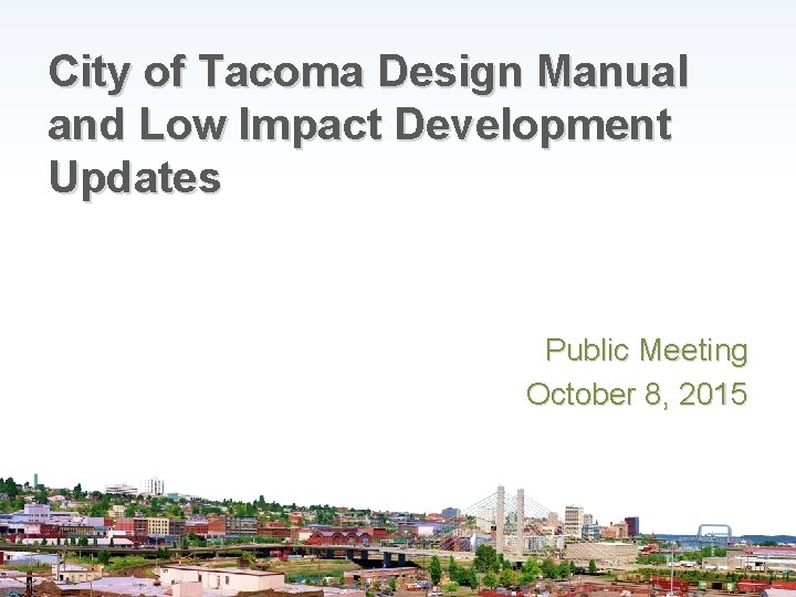 City of Tacoma Design Manual and Low Impact Development Updates Public Meeting October 8,