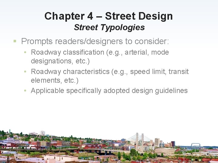 Chapter 4 – Street Design Street Typologies § Prompts readers/designers to consider: • Roadway