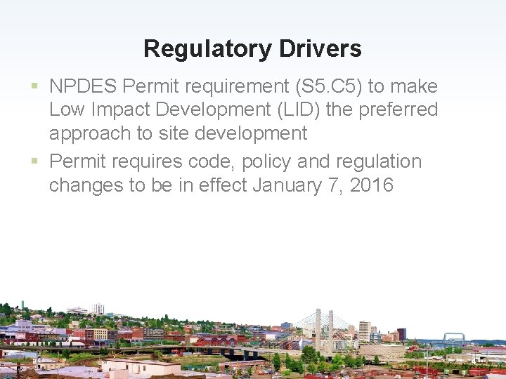 Regulatory Drivers § NPDES Permit requirement (S 5. C 5) to make Low Impact