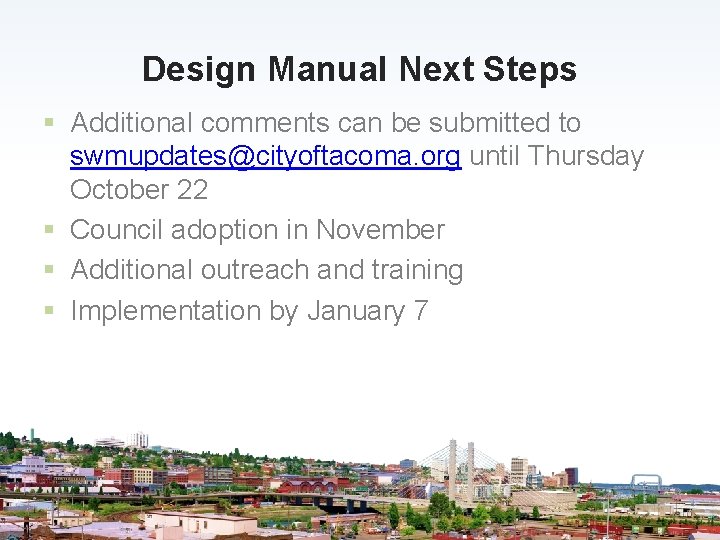 Design Manual Next Steps § Additional comments can be submitted to swmupdates@cityoftacoma. org until