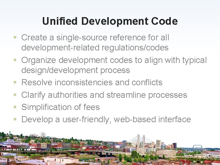 Unified Development Code § Create a single-source reference for all development-related regulations/codes § Organize