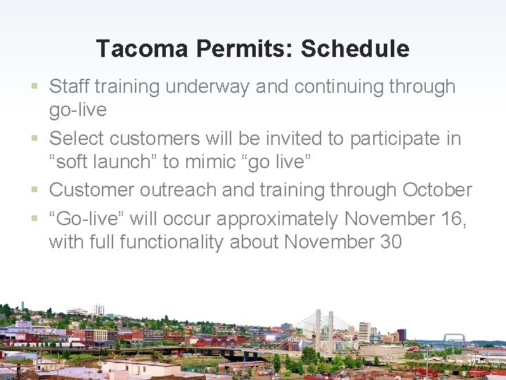 Tacoma Permits: Schedule § Staff training underway and continuing through go-live § Select customers