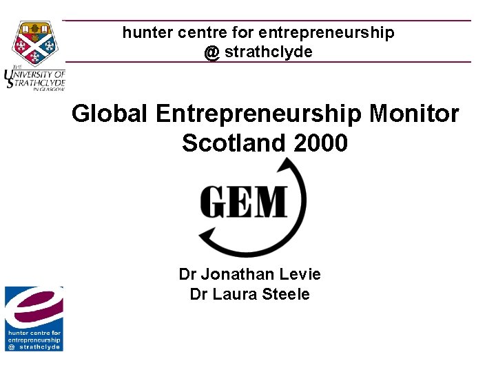 hunter centre for entrepreneurship @ strathclyde Global Entrepreneurship Monitor Scotland 2000 Dr Jonathan Levie