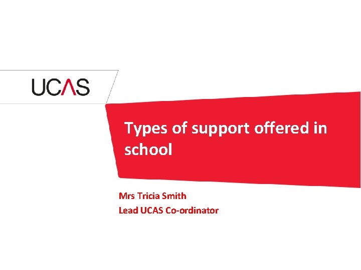 Types of support offered in school Mrs Tricia Smith Lead UCAS Co-ordinator 