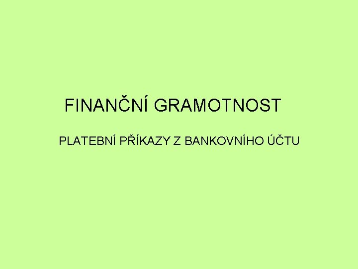 FINANČNÍ GRAMOTNOST PLATEBNÍ PŘÍKAZY Z BANKOVNÍHO ÚČTU 