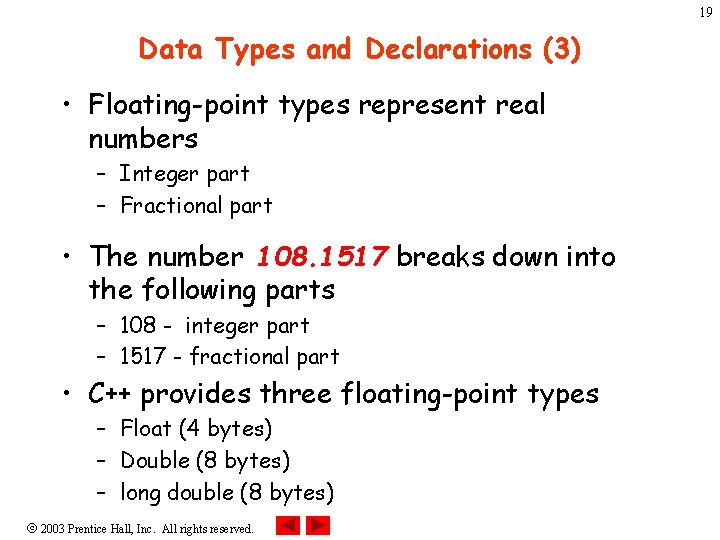19 Data Types and Declarations (3) • Floating-point types represent real numbers – Integer