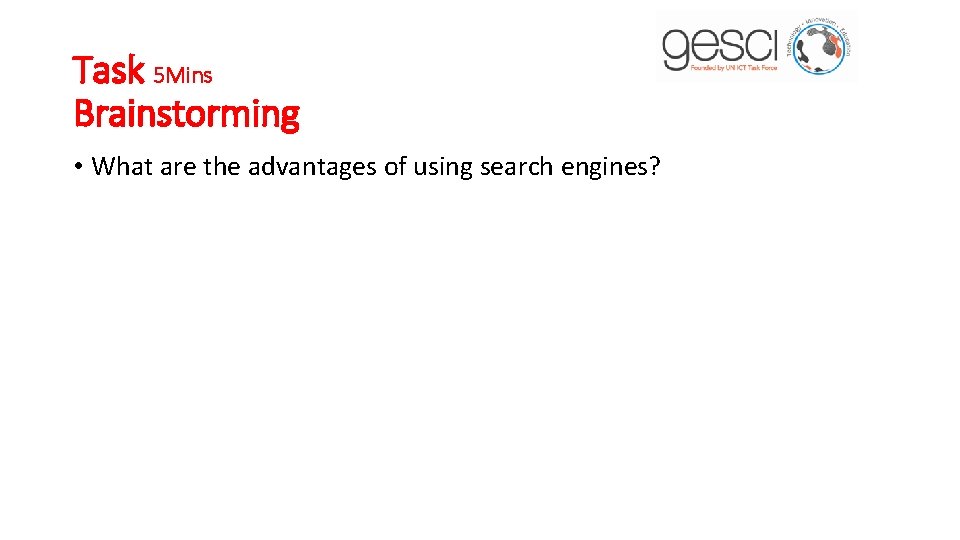 Task 5 Mins Brainstorming • What are the advantages of using search engines? 