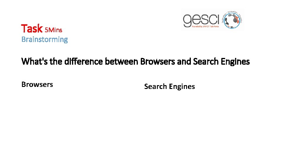 Task 5 Mins Brainstorming What's the difference between Browsers and Search Engines Browsers Search