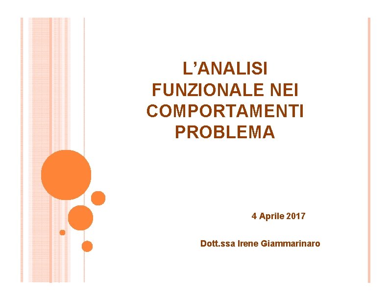 L’ANALISI FUNZIONALE NEI COMPORTAMENTI PROBLEMA 4 Aprile 2017 Dott. ssa Irene Giammarinaro 