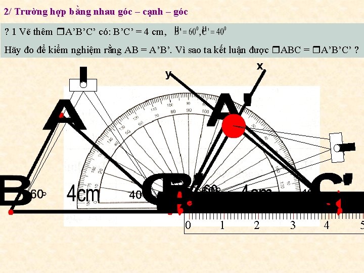 2/ Trường hợp bằng nhau góc – cạnh – góc ? 1 Vẽ thêm