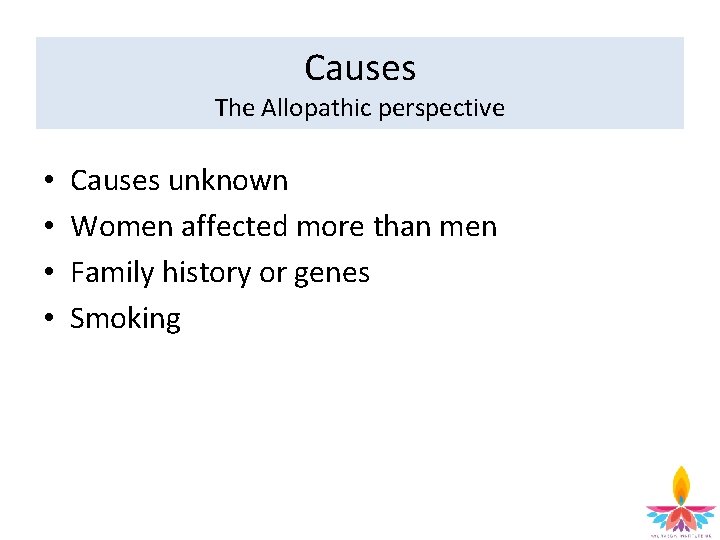 Causes The Allopathic perspective • • Causes unknown Women affected more than men Family