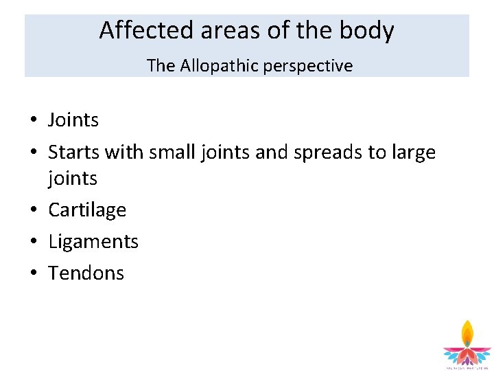 Affected areas of the body The Allopathic perspective • Joints • Starts with small