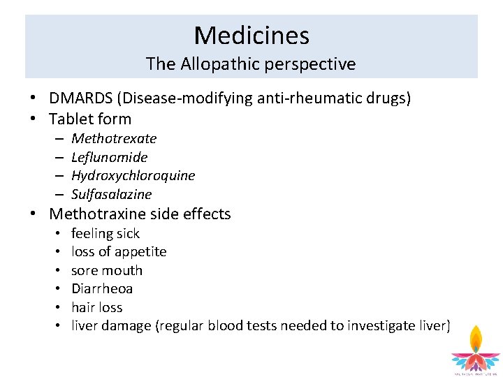 Medicines The Allopathic perspective • DMARDS (Disease-modifying anti-rheumatic drugs) • Tablet form – –