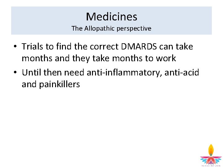 Medicines The Allopathic perspective • Trials to find the correct DMARDS can take months