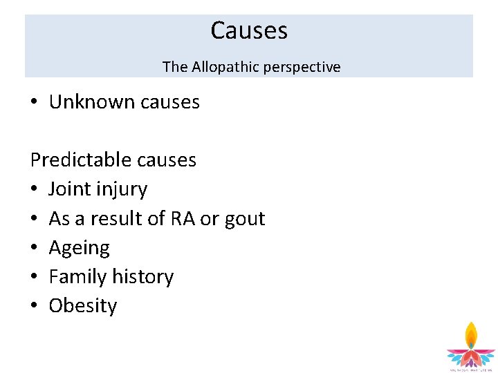 Causes The Allopathic perspective • Unknown causes Predictable causes • Joint injury • As