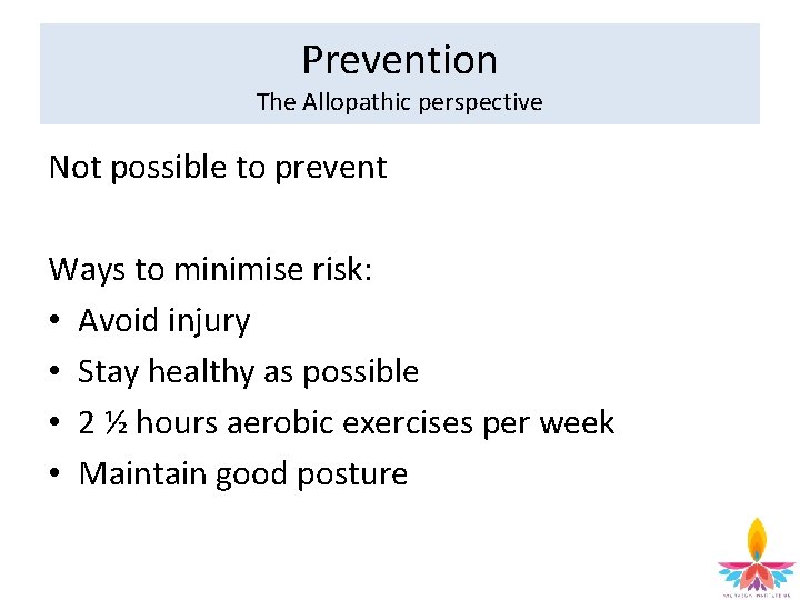 Prevention The Allopathic perspective Not possible to prevent Ways to minimise risk: • Avoid