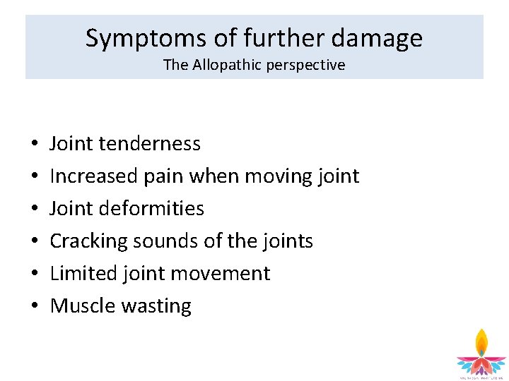 Symptoms of further damage The Allopathic perspective • • • Joint tenderness Increased pain