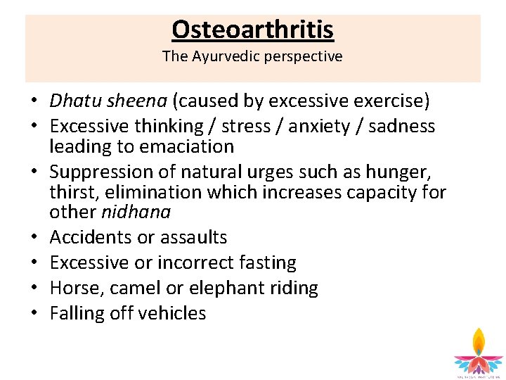 Osteoarthritis The Ayurvedic perspective • Dhatu sheena (caused by excessive exercise) • Excessive thinking